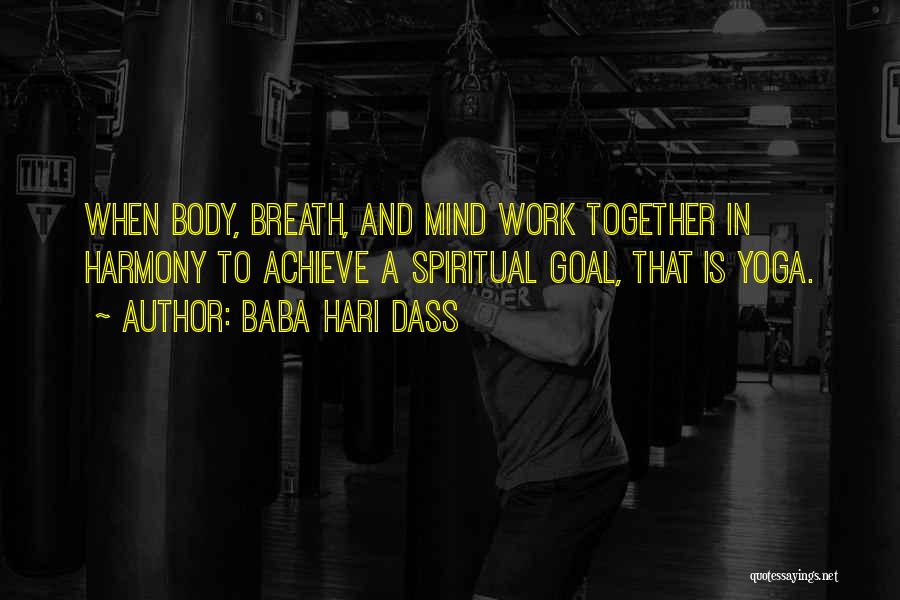 Baba Hari Dass Quotes: When Body, Breath, And Mind Work Together In Harmony To Achieve A Spiritual Goal, That Is Yoga.