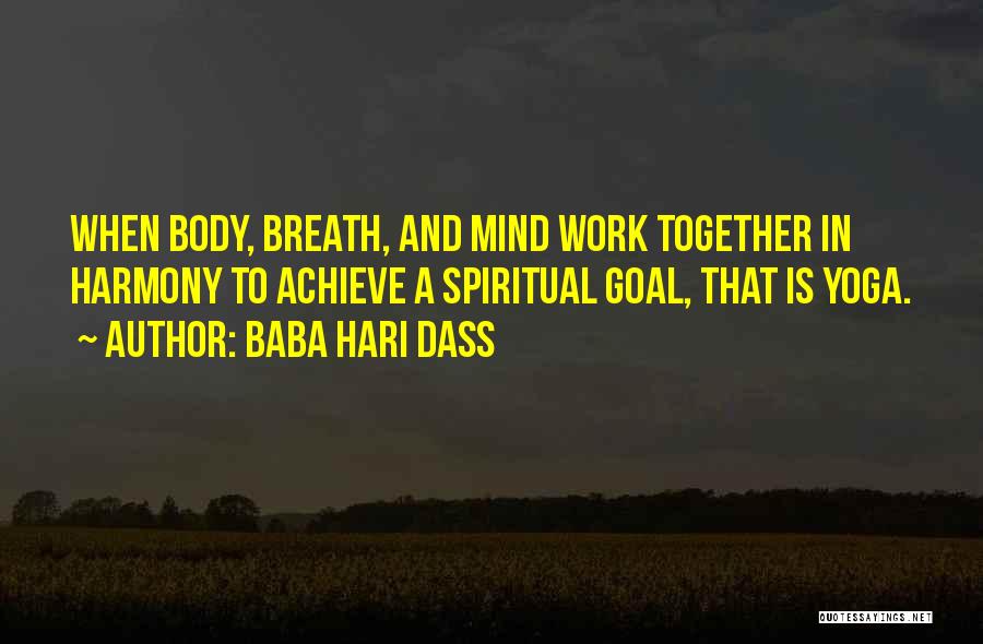 Baba Hari Dass Quotes: When Body, Breath, And Mind Work Together In Harmony To Achieve A Spiritual Goal, That Is Yoga.