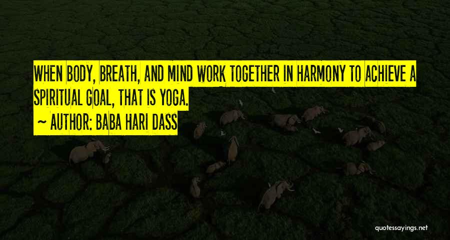 Baba Hari Dass Quotes: When Body, Breath, And Mind Work Together In Harmony To Achieve A Spiritual Goal, That Is Yoga.