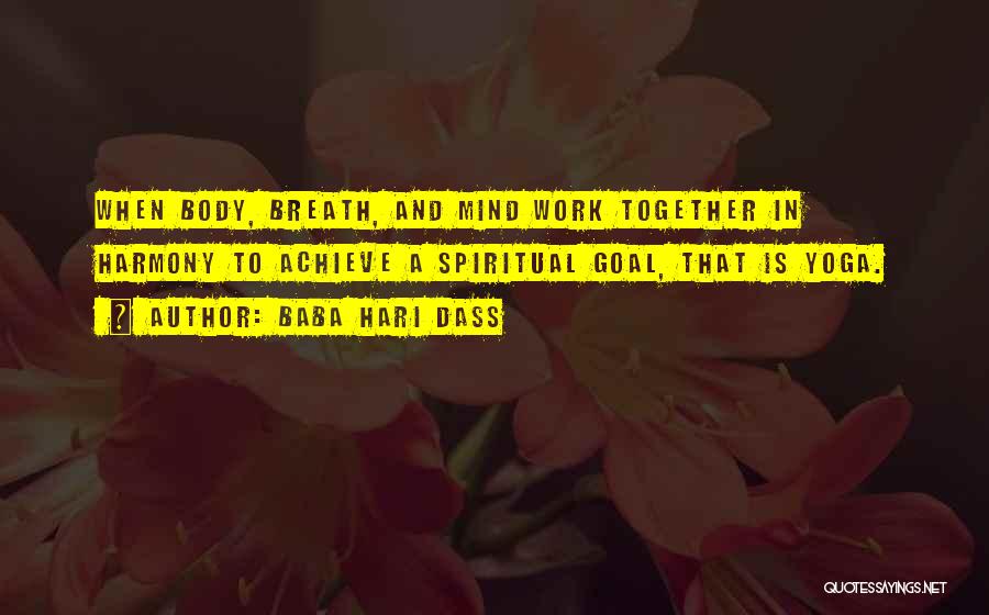 Baba Hari Dass Quotes: When Body, Breath, And Mind Work Together In Harmony To Achieve A Spiritual Goal, That Is Yoga.