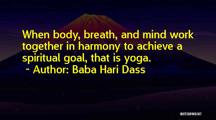 Baba Hari Dass Quotes: When Body, Breath, And Mind Work Together In Harmony To Achieve A Spiritual Goal, That Is Yoga.