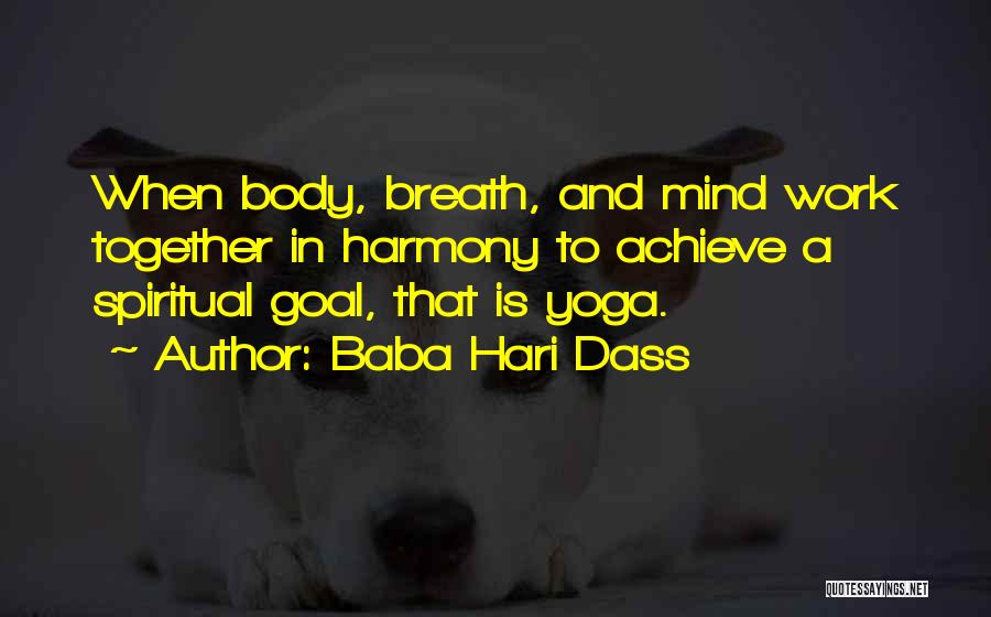 Baba Hari Dass Quotes: When Body, Breath, And Mind Work Together In Harmony To Achieve A Spiritual Goal, That Is Yoga.