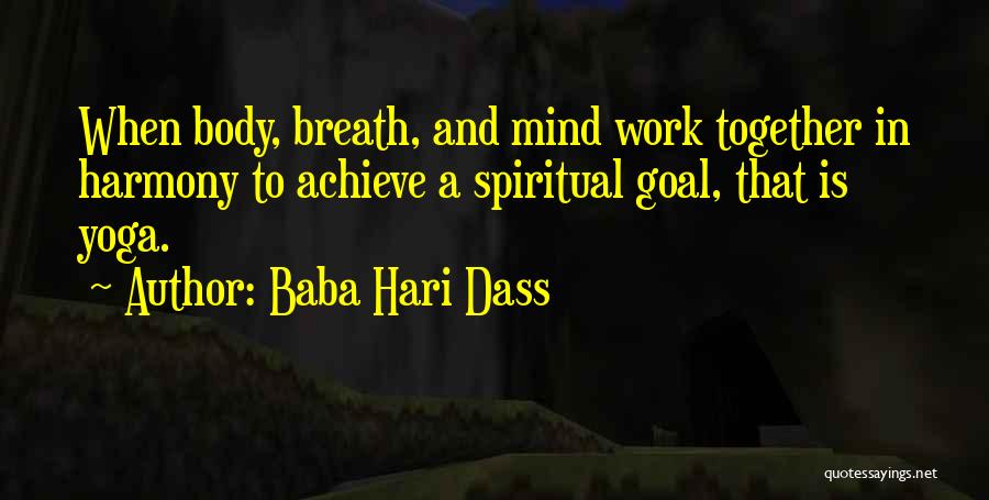 Baba Hari Dass Quotes: When Body, Breath, And Mind Work Together In Harmony To Achieve A Spiritual Goal, That Is Yoga.