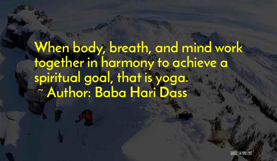 Baba Hari Dass Quotes: When Body, Breath, And Mind Work Together In Harmony To Achieve A Spiritual Goal, That Is Yoga.