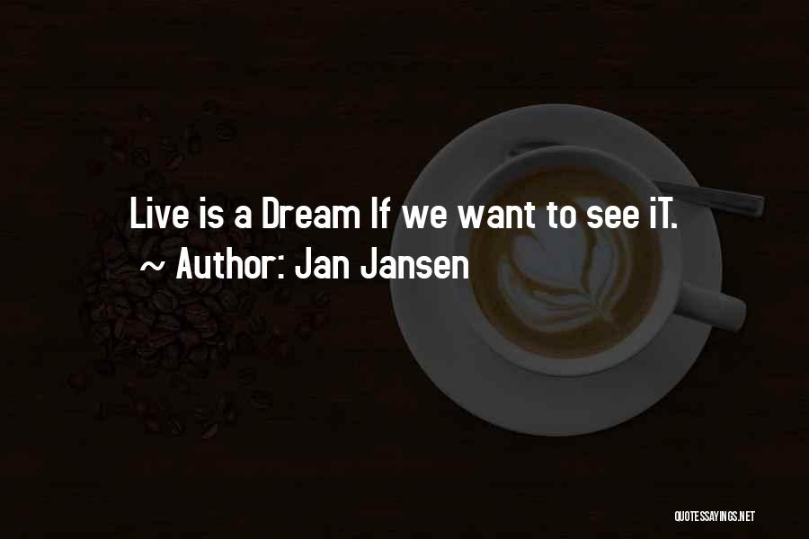 Jan Jansen Quotes: Live Is A Dream If We Want To See It.