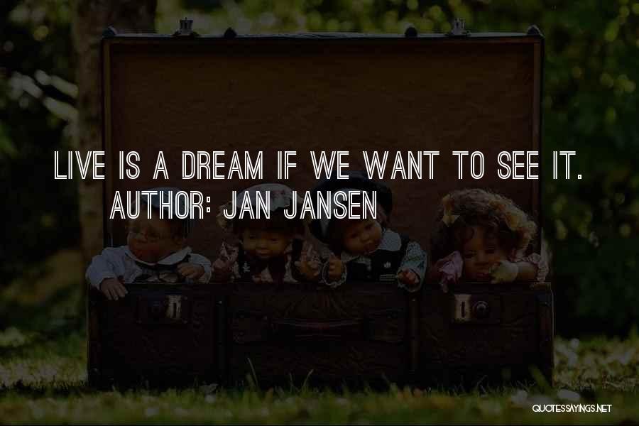 Jan Jansen Quotes: Live Is A Dream If We Want To See It.