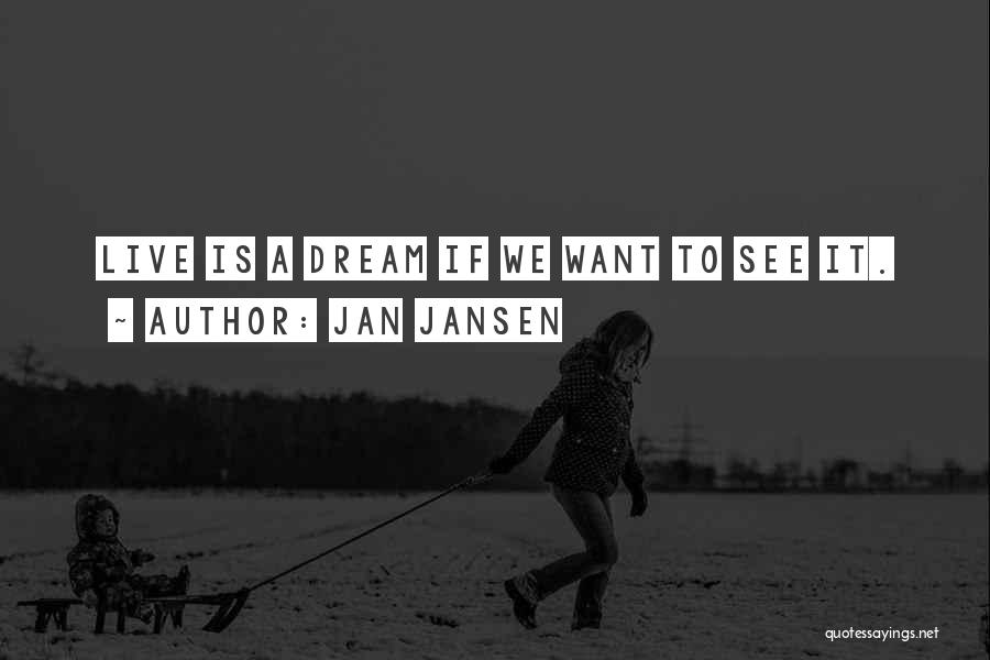 Jan Jansen Quotes: Live Is A Dream If We Want To See It.