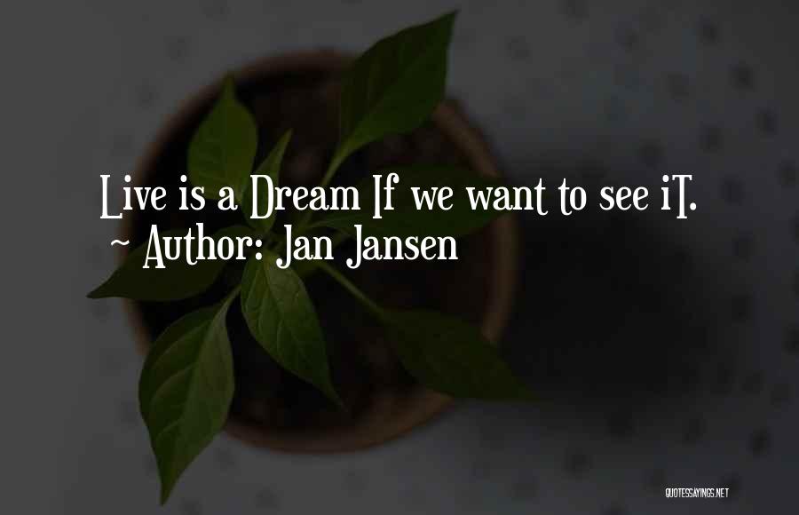 Jan Jansen Quotes: Live Is A Dream If We Want To See It.