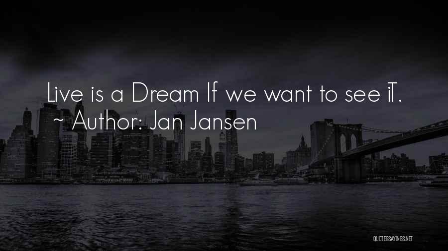 Jan Jansen Quotes: Live Is A Dream If We Want To See It.