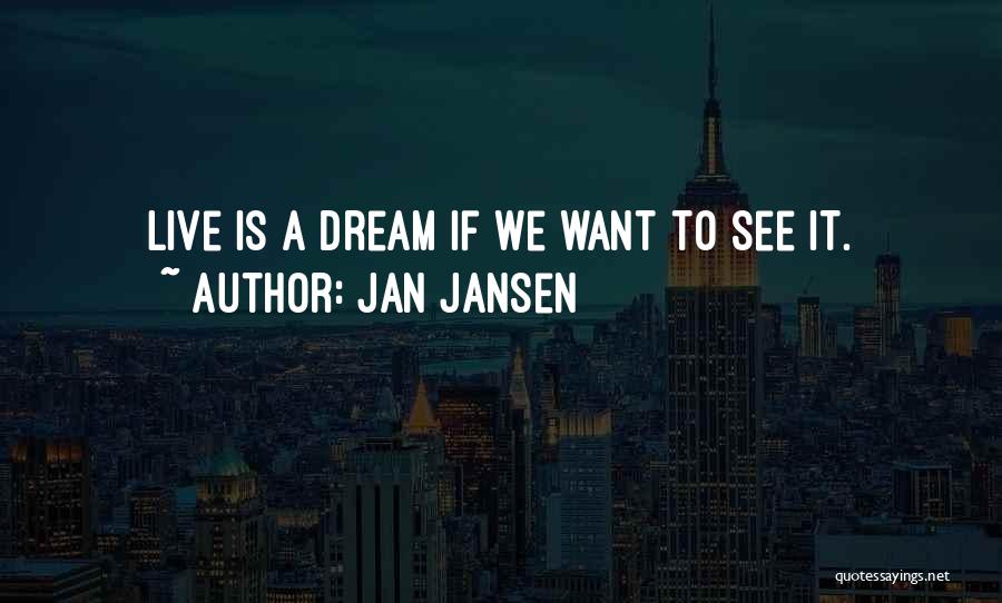 Jan Jansen Quotes: Live Is A Dream If We Want To See It.