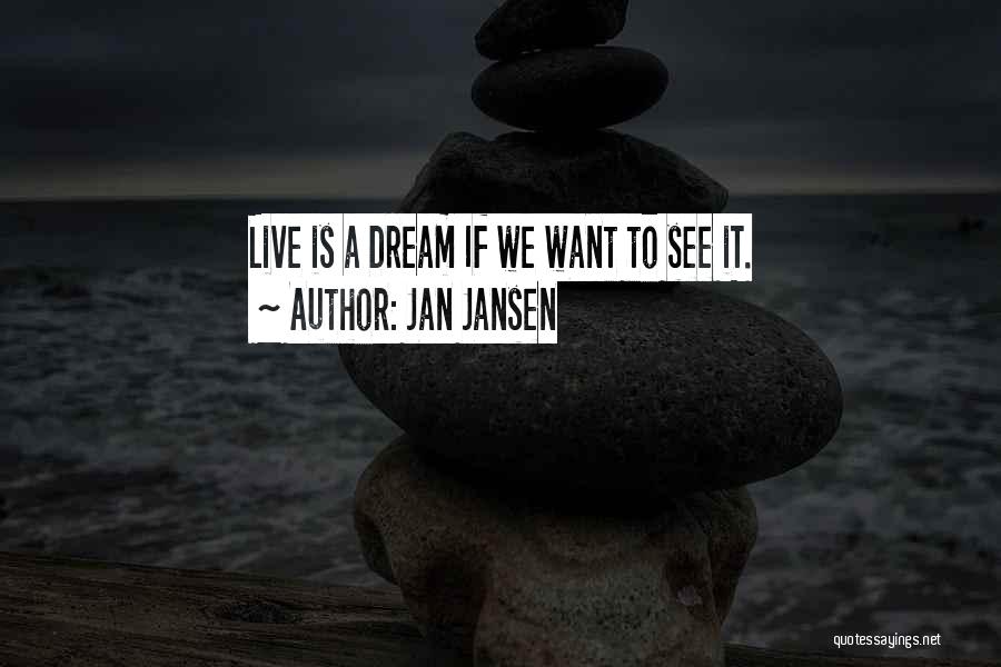 Jan Jansen Quotes: Live Is A Dream If We Want To See It.