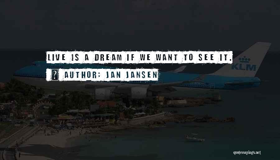 Jan Jansen Quotes: Live Is A Dream If We Want To See It.