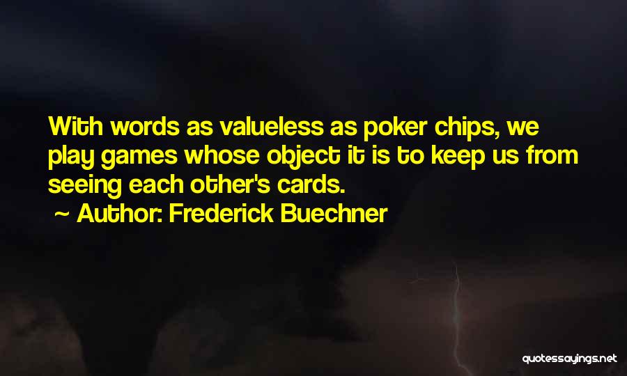 Frederick Buechner Quotes: With Words As Valueless As Poker Chips, We Play Games Whose Object It Is To Keep Us From Seeing Each