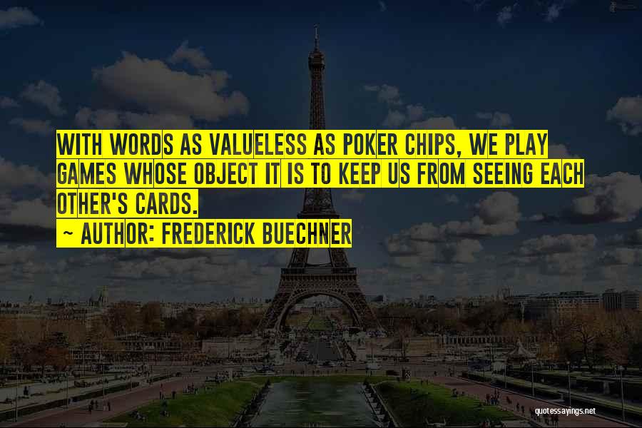 Frederick Buechner Quotes: With Words As Valueless As Poker Chips, We Play Games Whose Object It Is To Keep Us From Seeing Each