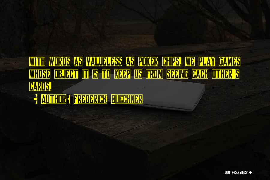 Frederick Buechner Quotes: With Words As Valueless As Poker Chips, We Play Games Whose Object It Is To Keep Us From Seeing Each