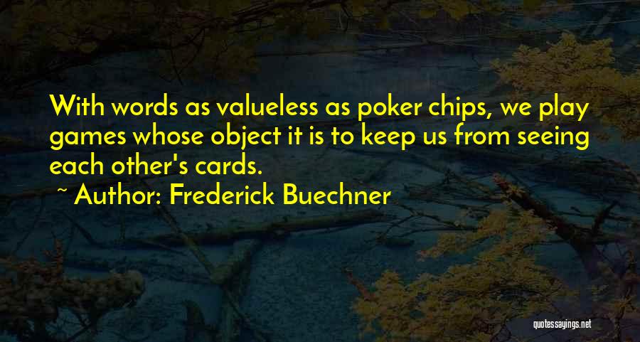 Frederick Buechner Quotes: With Words As Valueless As Poker Chips, We Play Games Whose Object It Is To Keep Us From Seeing Each