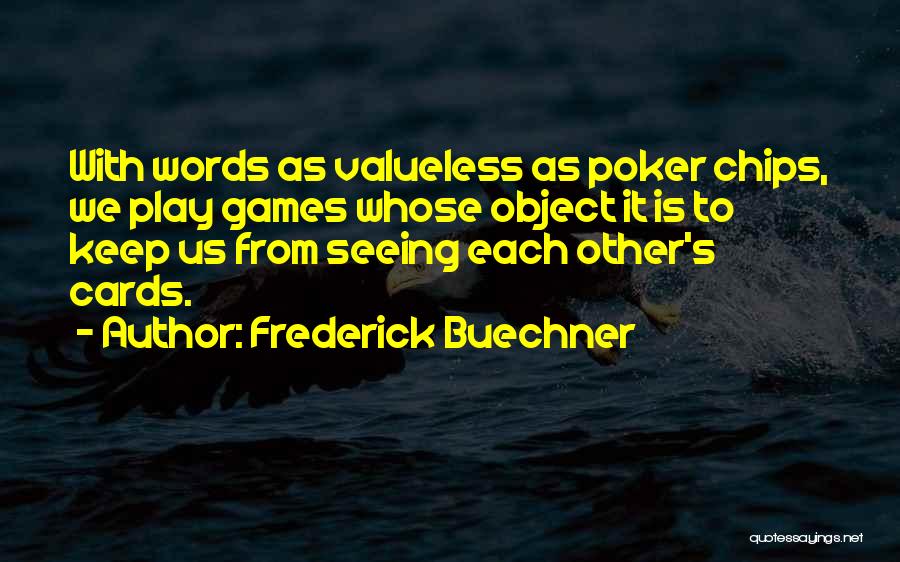 Frederick Buechner Quotes: With Words As Valueless As Poker Chips, We Play Games Whose Object It Is To Keep Us From Seeing Each
