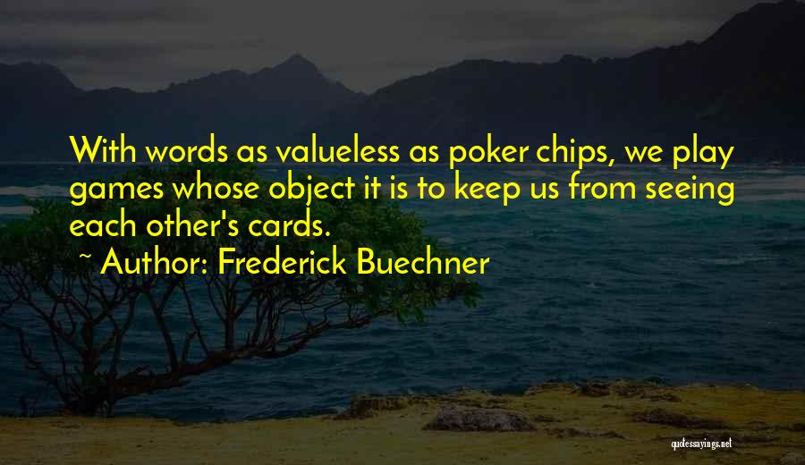 Frederick Buechner Quotes: With Words As Valueless As Poker Chips, We Play Games Whose Object It Is To Keep Us From Seeing Each