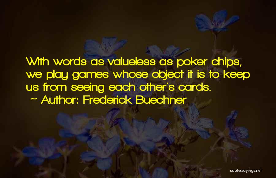 Frederick Buechner Quotes: With Words As Valueless As Poker Chips, We Play Games Whose Object It Is To Keep Us From Seeing Each