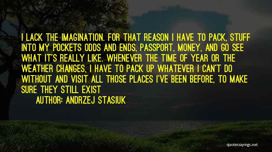 Andrzej Stasiuk Quotes: I Lack The Imagination. For That Reason I Have To Pack, Stuff Into My Pockets Odds And Ends, Passport, Money,