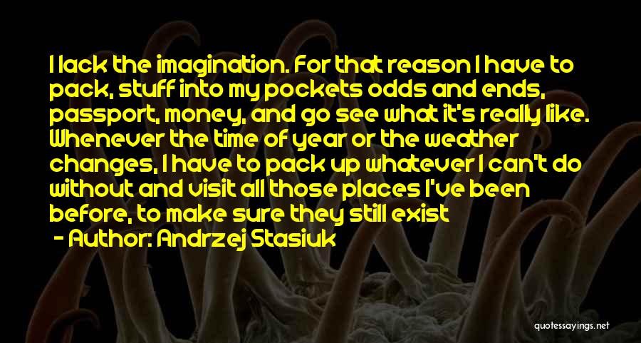 Andrzej Stasiuk Quotes: I Lack The Imagination. For That Reason I Have To Pack, Stuff Into My Pockets Odds And Ends, Passport, Money,