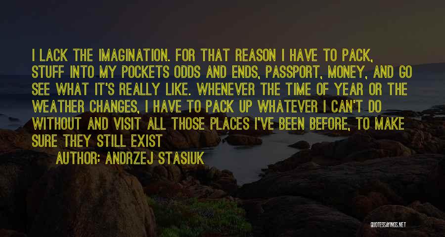 Andrzej Stasiuk Quotes: I Lack The Imagination. For That Reason I Have To Pack, Stuff Into My Pockets Odds And Ends, Passport, Money,