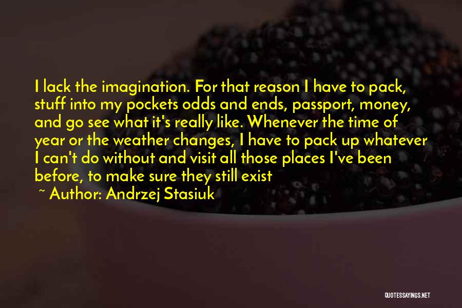 Andrzej Stasiuk Quotes: I Lack The Imagination. For That Reason I Have To Pack, Stuff Into My Pockets Odds And Ends, Passport, Money,