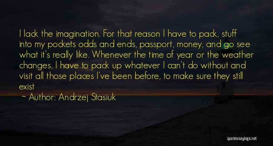 Andrzej Stasiuk Quotes: I Lack The Imagination. For That Reason I Have To Pack, Stuff Into My Pockets Odds And Ends, Passport, Money,