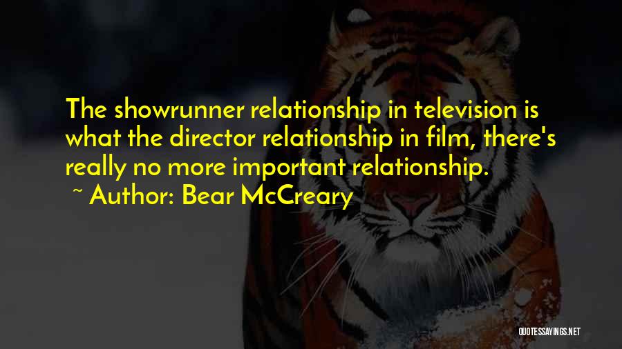 Bear McCreary Quotes: The Showrunner Relationship In Television Is What The Director Relationship In Film, There's Really No More Important Relationship.