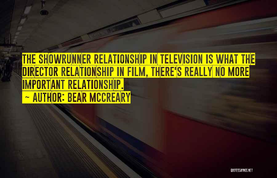 Bear McCreary Quotes: The Showrunner Relationship In Television Is What The Director Relationship In Film, There's Really No More Important Relationship.