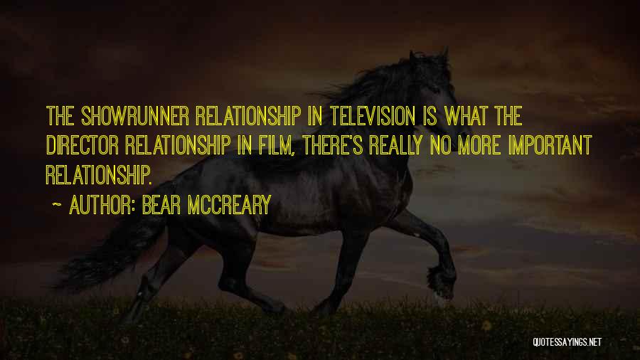 Bear McCreary Quotes: The Showrunner Relationship In Television Is What The Director Relationship In Film, There's Really No More Important Relationship.