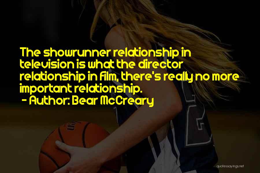 Bear McCreary Quotes: The Showrunner Relationship In Television Is What The Director Relationship In Film, There's Really No More Important Relationship.