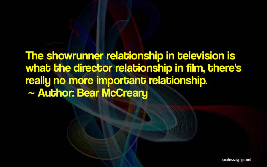 Bear McCreary Quotes: The Showrunner Relationship In Television Is What The Director Relationship In Film, There's Really No More Important Relationship.