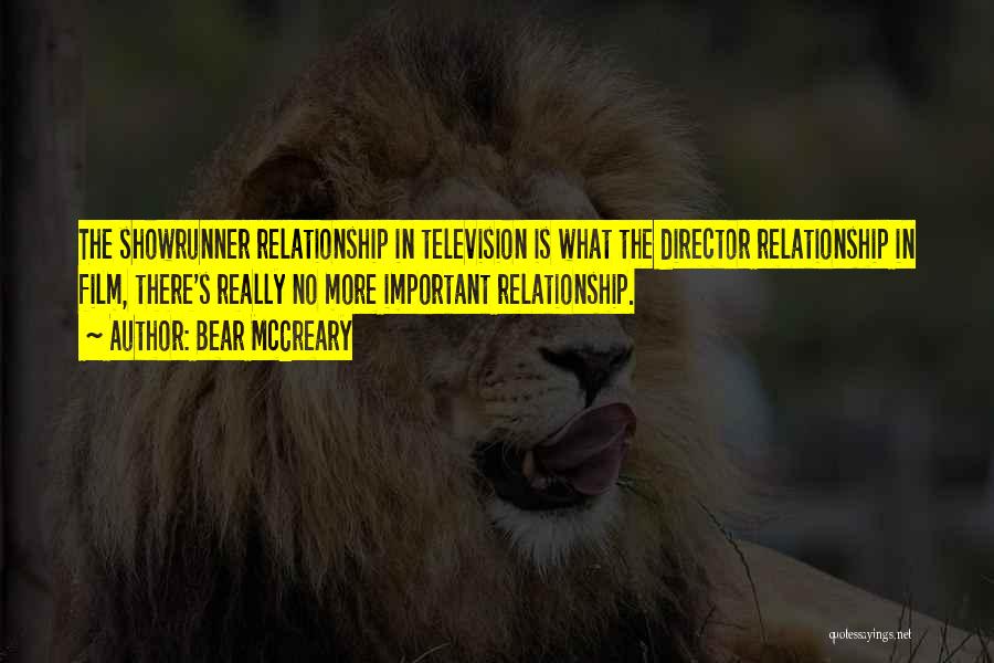 Bear McCreary Quotes: The Showrunner Relationship In Television Is What The Director Relationship In Film, There's Really No More Important Relationship.