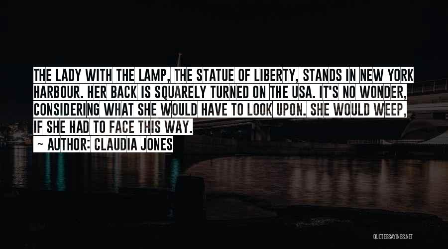 Claudia Jones Quotes: The Lady With The Lamp, The Statue Of Liberty, Stands In New York Harbour. Her Back Is Squarely Turned On
