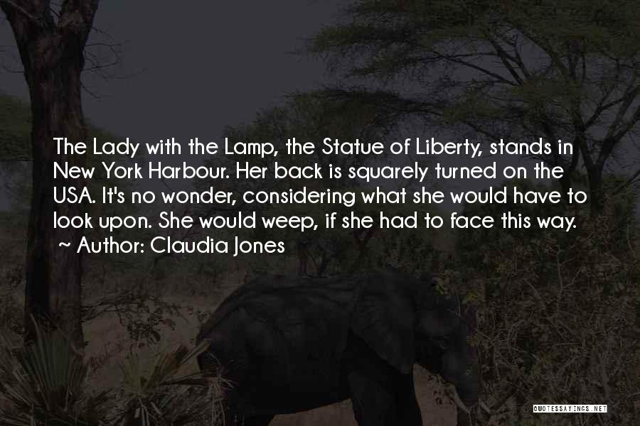 Claudia Jones Quotes: The Lady With The Lamp, The Statue Of Liberty, Stands In New York Harbour. Her Back Is Squarely Turned On