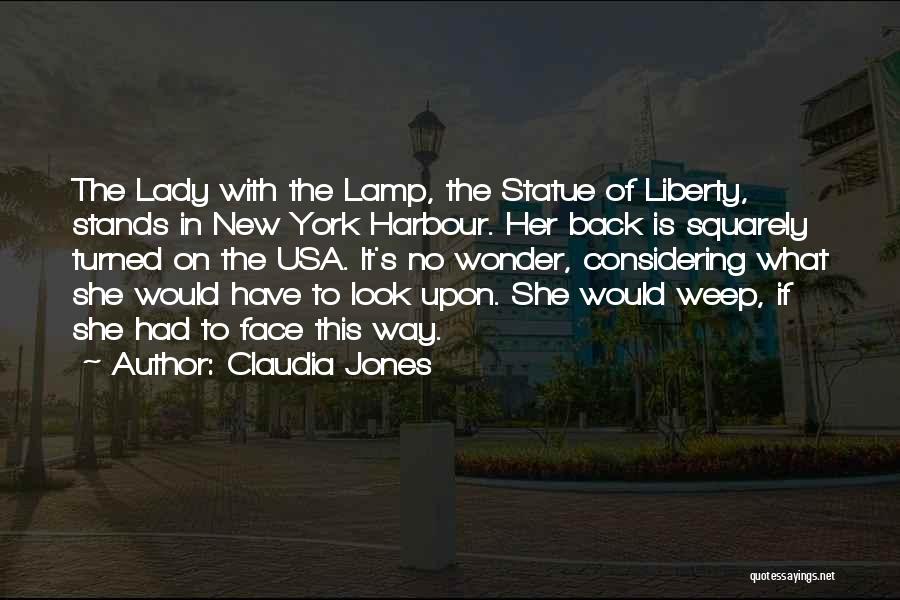 Claudia Jones Quotes: The Lady With The Lamp, The Statue Of Liberty, Stands In New York Harbour. Her Back Is Squarely Turned On