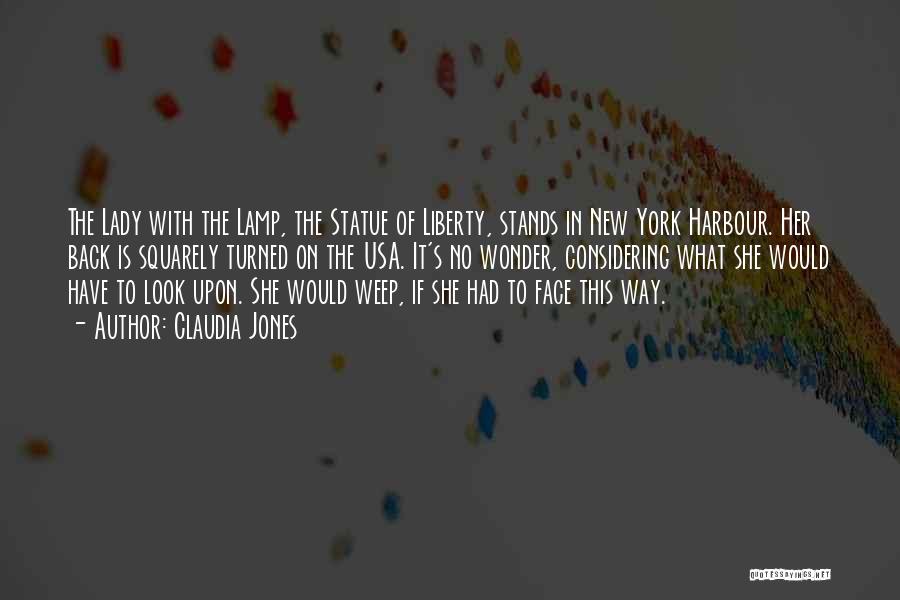 Claudia Jones Quotes: The Lady With The Lamp, The Statue Of Liberty, Stands In New York Harbour. Her Back Is Squarely Turned On