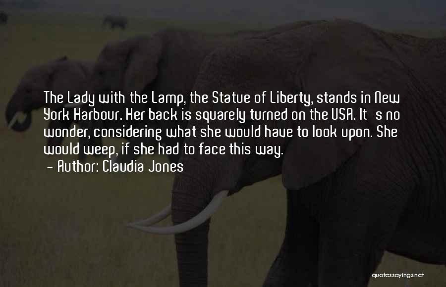 Claudia Jones Quotes: The Lady With The Lamp, The Statue Of Liberty, Stands In New York Harbour. Her Back Is Squarely Turned On