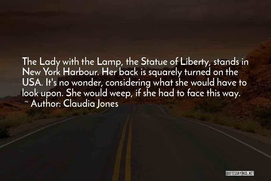 Claudia Jones Quotes: The Lady With The Lamp, The Statue Of Liberty, Stands In New York Harbour. Her Back Is Squarely Turned On