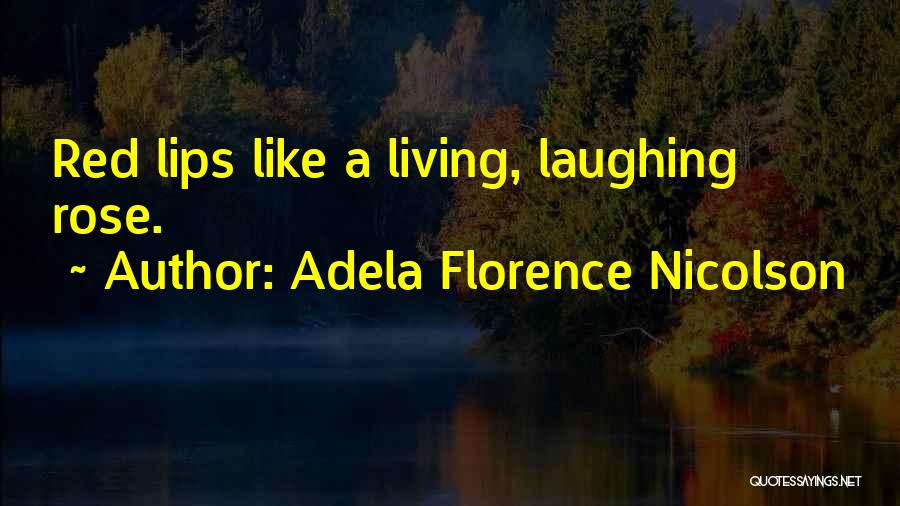 Adela Florence Nicolson Quotes: Red Lips Like A Living, Laughing Rose.