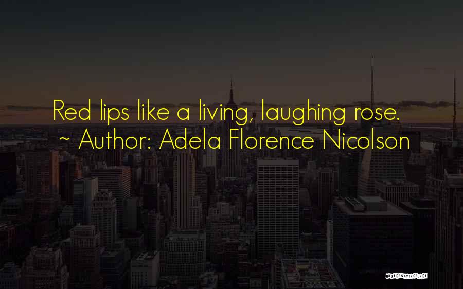 Adela Florence Nicolson Quotes: Red Lips Like A Living, Laughing Rose.