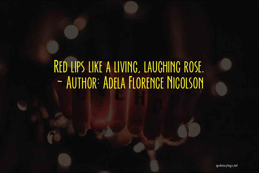 Adela Florence Nicolson Quotes: Red Lips Like A Living, Laughing Rose.