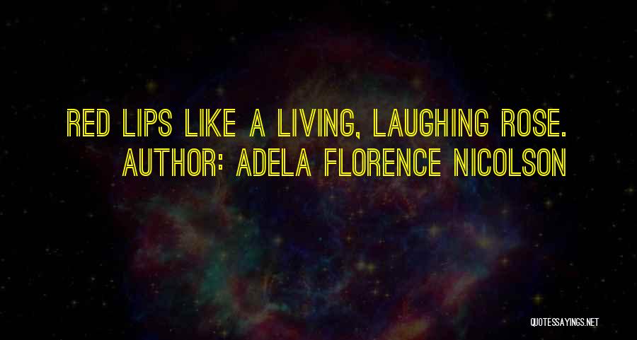 Adela Florence Nicolson Quotes: Red Lips Like A Living, Laughing Rose.