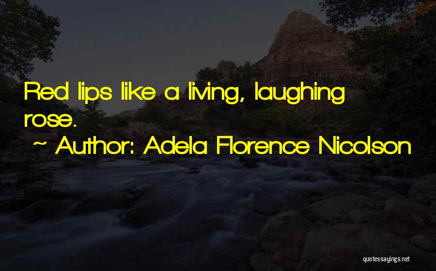 Adela Florence Nicolson Quotes: Red Lips Like A Living, Laughing Rose.