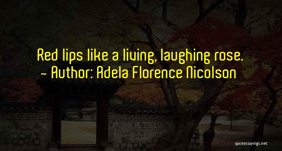 Adela Florence Nicolson Quotes: Red Lips Like A Living, Laughing Rose.