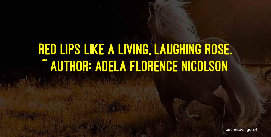 Adela Florence Nicolson Quotes: Red Lips Like A Living, Laughing Rose.