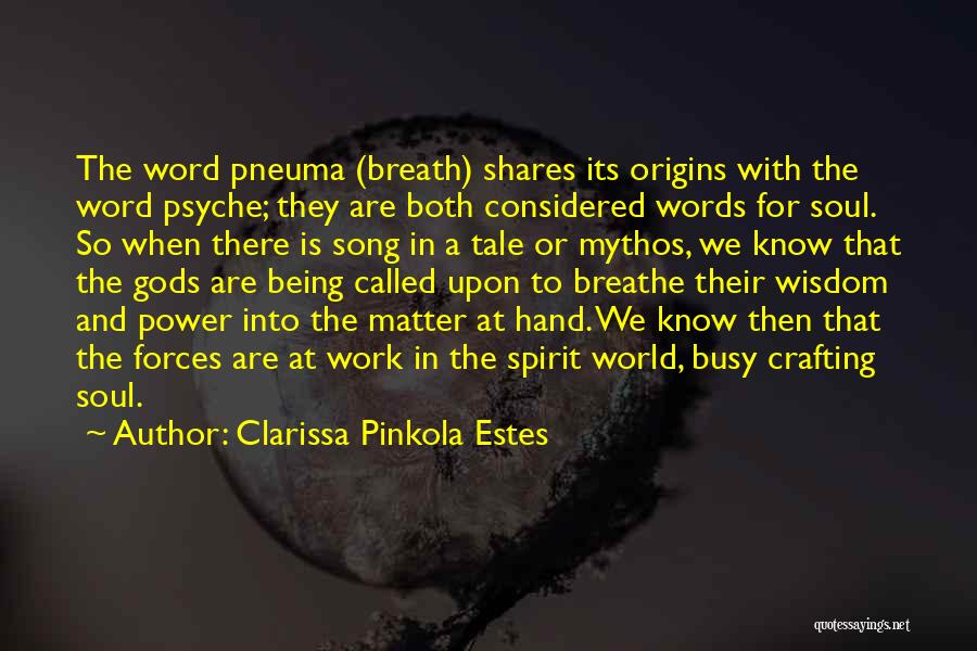 Clarissa Pinkola Estes Quotes: The Word Pneuma (breath) Shares Its Origins With The Word Psyche; They Are Both Considered Words For Soul. So When