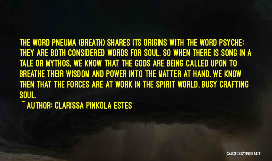 Clarissa Pinkola Estes Quotes: The Word Pneuma (breath) Shares Its Origins With The Word Psyche; They Are Both Considered Words For Soul. So When