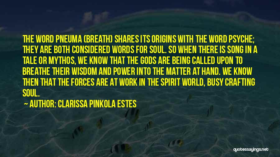 Clarissa Pinkola Estes Quotes: The Word Pneuma (breath) Shares Its Origins With The Word Psyche; They Are Both Considered Words For Soul. So When